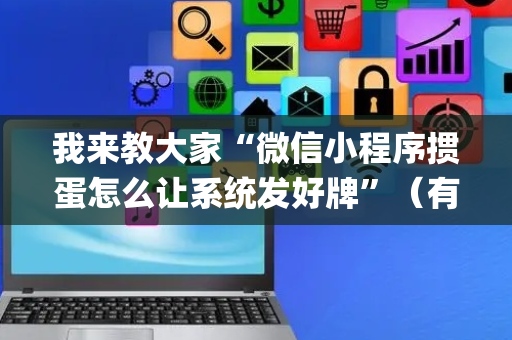 我来教大家“微信小程序掼蛋怎么让系统发好牌”（有没有猫腻)