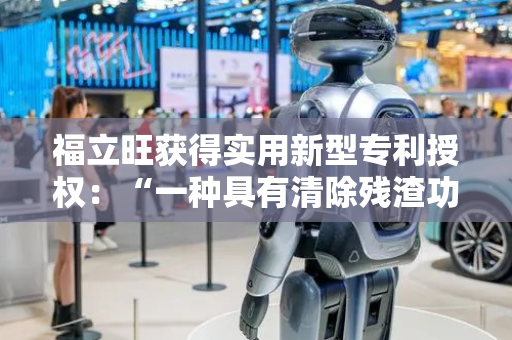 福立旺获得实用新型专利授权：“一种具有清除残渣功能的卷料CNC连续加工治具”