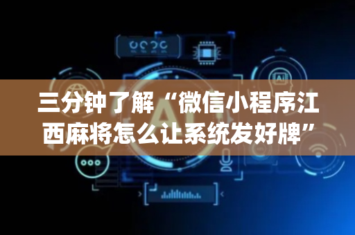 三分钟了解“微信小程序江西麻将怎么让系统发好牌”（会员会提高胜率吗)