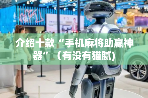 介绍十款“手机麻将助赢神器”（有没有猫腻)