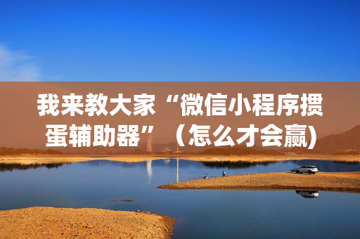 我来教大家“微信小程序掼蛋辅助器”（怎么才会赢)