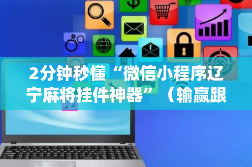 2分钟秒懂“微信小程序辽宁麻将挂件神器”（输赢跟id号有关系吗)