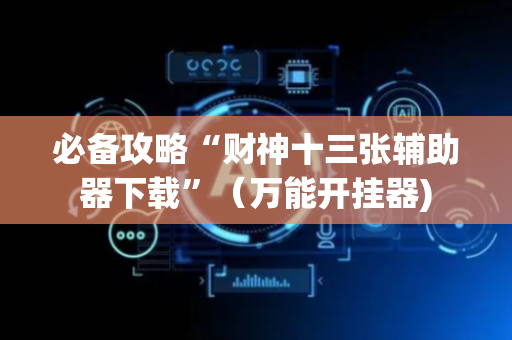 必备攻略“财神十三张辅助器下载”（万能开挂器)