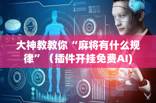 大神教教你“麻将有什么规律”（插件开挂免费AI)