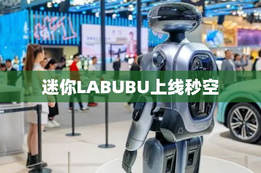 迷你LABUBU上线秒空