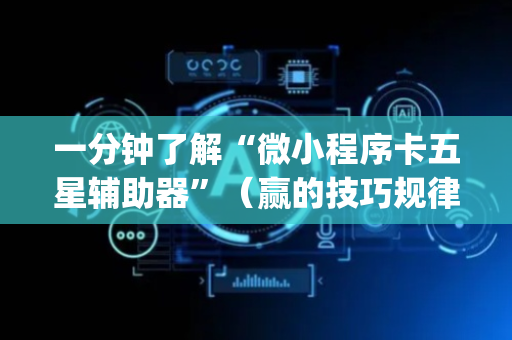 一分钟了解“微小程序卡五星辅助器”（赢的技巧规律)