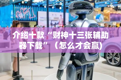 介绍十款“财神十三张辅助器下载”（怎么才会赢)