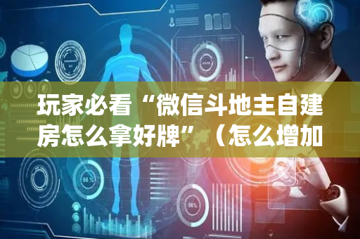 玩家必看“微信斗地主自建房怎么拿好牌”（怎么增加胜率)