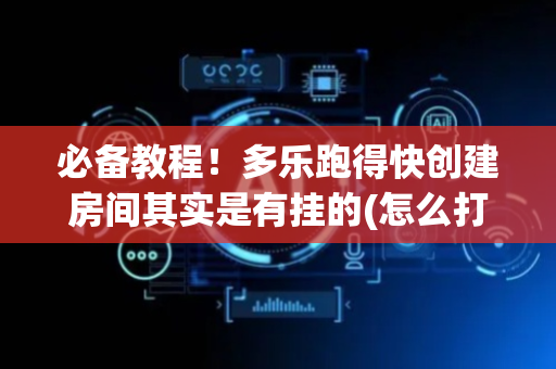 必备教程！多乐跑得快创建房间其实是有挂的(怎么打才赢)