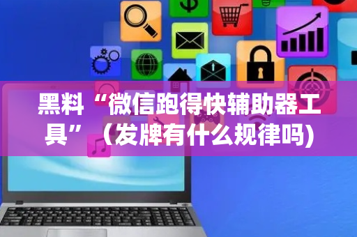 黑料“微信跑得快辅助器工具”（发牌有什么规律吗)