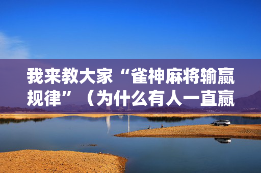 我来教大家“雀神麻将输赢规律”（为什么有人一直赢)