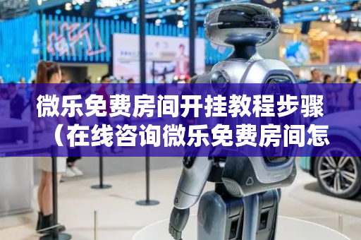微乐免费房间开挂教程步骤（在线咨询微乐免费房间怎么开挂）