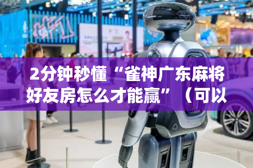 2分钟秒懂“雀神广东麻将好友房怎么才能赢”（可以设置输赢吗)
