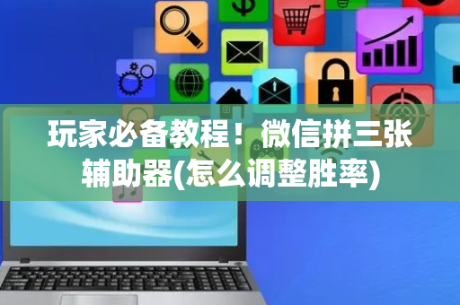 玩家必备教程！微信拼三张辅助器(怎么调整胜率)