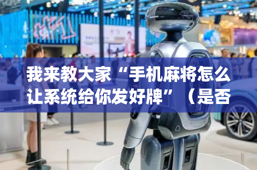 我来教大家“手机麻将怎么让系统给你发好牌”（是否能开挂)