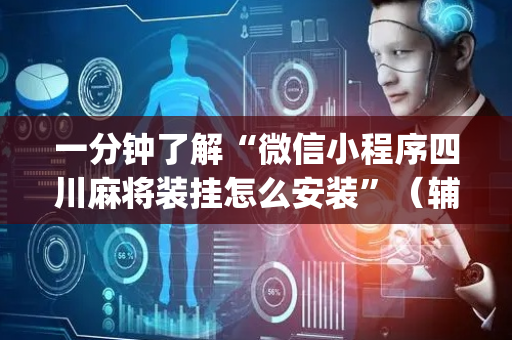 一分钟了解“微信小程序四川麻将装挂怎么安装”（辅牌器插件购买)