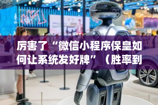 厉害了“微信小程序保皇如何让系统发好牌”（胜率到哪调)