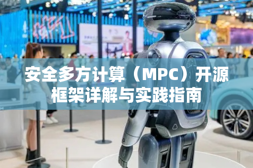 安全多方计算（MPC）开源框架详解与实践指南