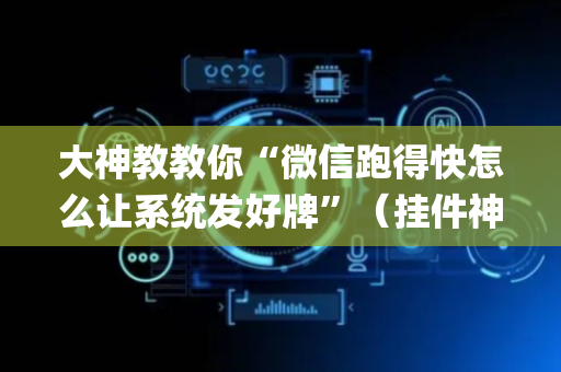 大神教教你“微信跑得快怎么让系统发好牌”（挂件神器)