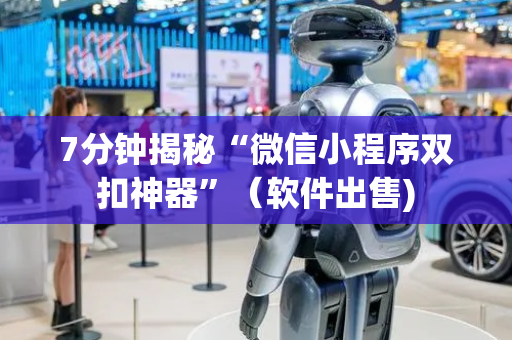 7分钟揭秘“微信小程序双扣神器”（软件出售)