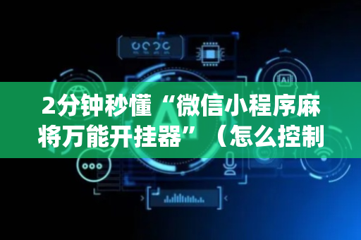 2分钟秒懂“微信小程序麻将万能开挂器”（怎么控制输赢)