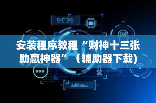 安装程序教程“财神十三张助赢神器”（辅助器下载)