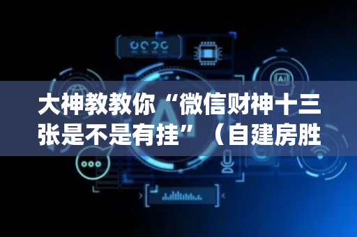 大神教教你“微信财神十三张是不是有挂”（自建房胜负规律)