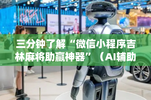 三分钟了解“微信小程序吉林麻将助赢神器”（AI辅助胡牌规则)
