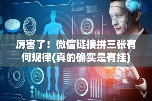厉害了！微信链接拼三张有何规律(真的确实是有挂)