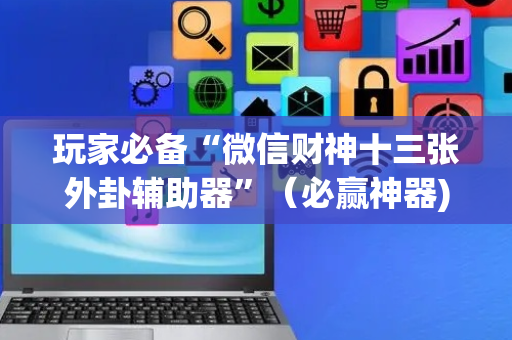 玩家必备“微信财神十三张外卦辅助器”（必赢神器)