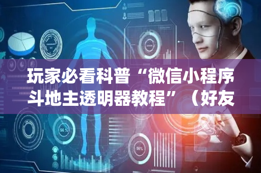 玩家必看科普“微信小程序斗地主透明器教程”（好友房怎么才能赢)