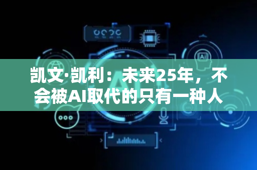 凯文·凯利：未来25年，不会被AI取代的只有一种人