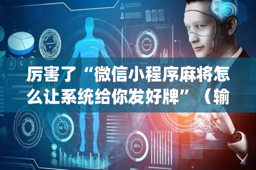 厉害了“微信小程序麻将怎么让系统给你发好牌”（输赢跟id号有关系吗)