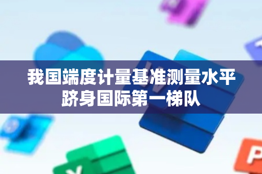 我国端度计量基准测量水平跻身国际第一梯队