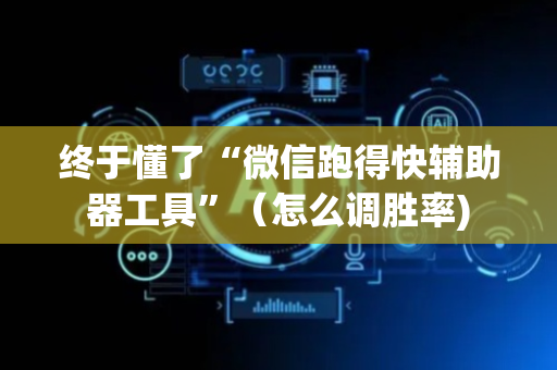 终于懂了“微信跑得快辅助器工具”（怎么调胜率)