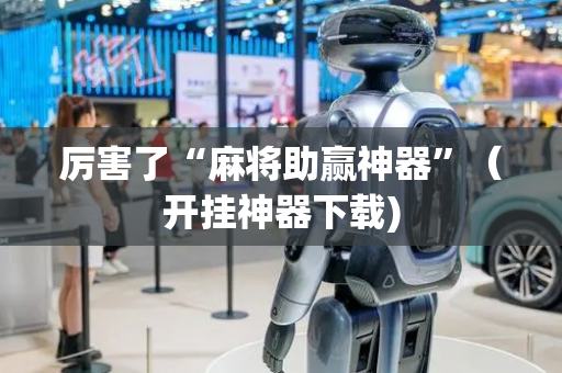 厉害了“麻将助赢神器”（开挂神器下载)