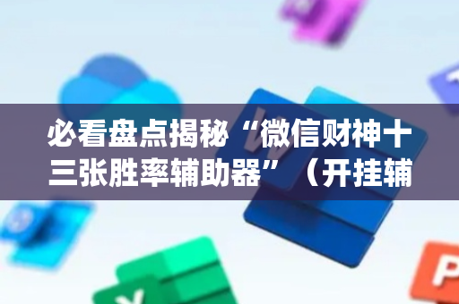 必看盘点揭秘“微信财神十三张胜率辅助器”（开挂辅助器脚本)