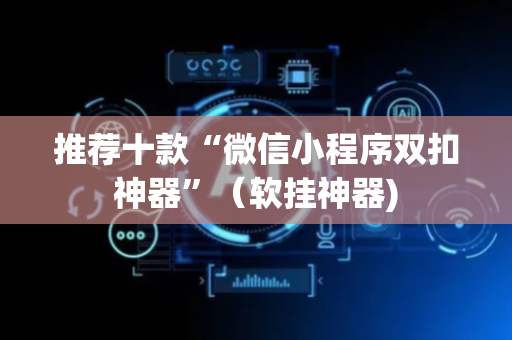 推荐十款“微信小程序双扣神器”（软挂神器)