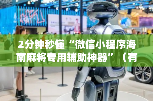 2分钟秒懂“微信小程序海南麻将专用辅助神器”（有什么诀窍)