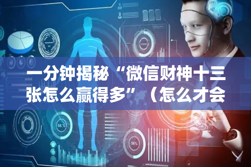 一分钟揭秘“微信财神十三张怎么赢得多”（怎么才会赢)