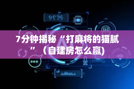 7分钟揭秘“打麻将的猫腻”（自建房怎么赢)