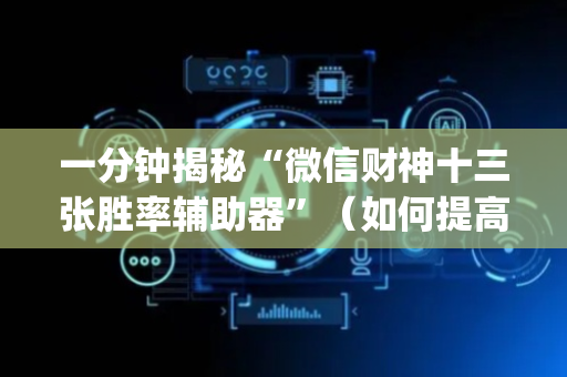 一分钟揭秘“微信财神十三张胜率辅助器”（如何提高胜率)