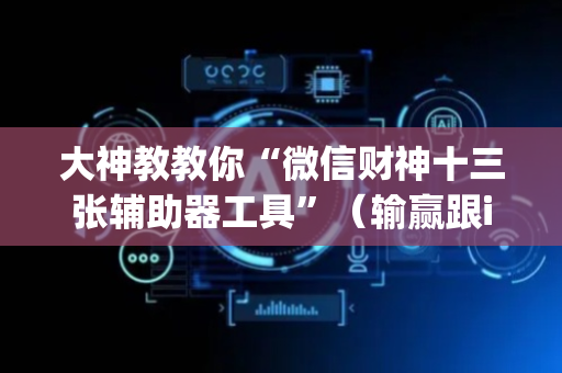 大神教教你“微信财神十三张辅助器工具”（输赢跟id号有关系吗)