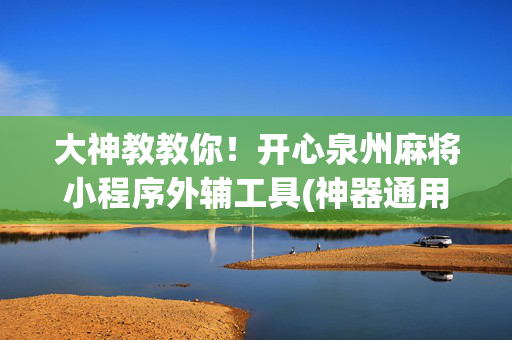 大神教教你！开心泉州麻将小程序外辅工具(神器通用版)
