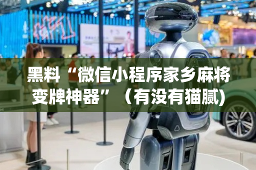 黑料“微信小程序家乡麻将变牌神器”（有没有猫腻)