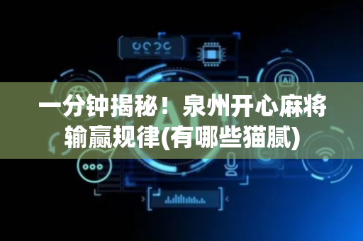 一分钟揭秘！泉州开心麻将输赢规律(有哪些猫腻)