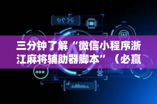 三分钟了解“微信小程序浙江麻将辅助器脚本”（必赢神器)