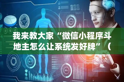 我来教大家“微信小程序斗地主怎么让系统发好牌”（怎么调胜率)