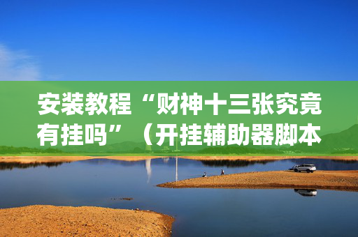 安装教程“财神十三张究竟有挂吗”（开挂辅助器脚本)