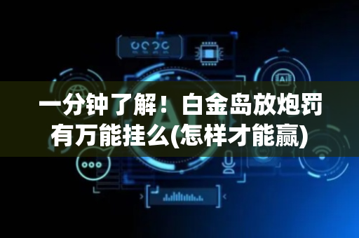 一分钟了解！白金岛放炮罚有万能挂么(怎样才能赢)